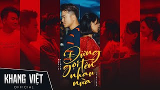 ĐỪNG GỌI TÊN NHAU NỮA | KHANG VIỆT - OFFICIAL M/V