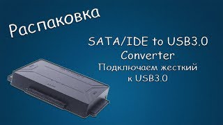 #331 РАСПАКОВКА SATA/IDE to USB3.0 Converter. Подключаем жесткий к USB 3.0