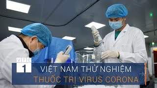 Việt Nam bắt đầu thử nghiệm thuốc trị virus Corona | VTC1