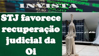 OIBR3 . OIBR4 - STJ FAVORECE RECUPERAÇÃO JUDICIAL DA OI