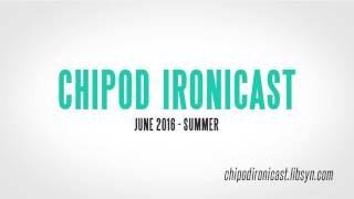 Chipod Ironicast - June 2016 (Summer)