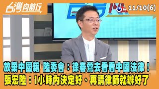 2023.11.10【台灣向前行 Part6】放棄中國籍 陸委會：徐春鶯去看看中國法律！張宏陸：1小時內決定好、請律師就辦了