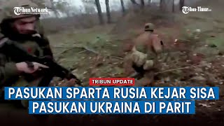 Pasukan ORB Sparta Rusia Sisir Habis Parit Tentara Ukraina