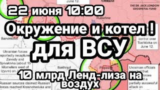 БИTBA за Украину 22 июня 10:00 ОКРУЖЕНИЕ ВСУ и Котел!? 10 млрд Ленд Лиза на газ