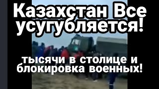 Казахстан ВСЕ УСУГУБЛЯЕТСЯ! Толпы в столице БЛОКИРОВКА ВОЕННЫХ