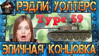 Рэдли Уолтерс с эпичной концовкой. Китайский прем. танк Type 59. WOT.