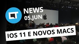 WWDC 2017: iOS 11 e novos Macs; LG X500 com bateria de 4.500 mAh e + [CT News]