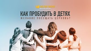Как пробудить в детях желание посещать церковь? | "Библия говорит" | 758