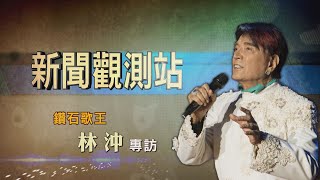 【新聞觀測站】活到老唱跳到老! 鑽石歌王林沖專訪 2023.6.17
