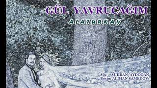 GÜL YAVRUCAĞIM - ALATURKAY