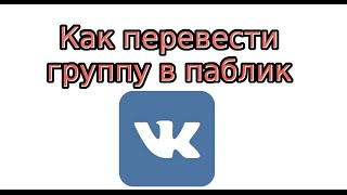 Как перевести группу в публичную страницу Вконтакте