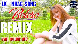 LK - Nhạc sống bolero remix đỉnh cao , người mẫu 2k xinh lung linh