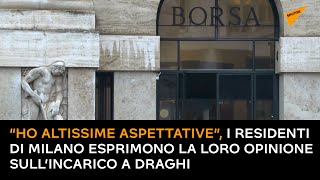 “Ho altissime aspettative”, i residenti di Milano esprimono la loro opinione sull’incarico a Draghi