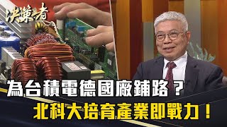 《決策者》為台積電德國廠鋪路？中科廠上課不是夢！北科大培育產業即戰力！｜北科大 王錫福、方旭偉｜