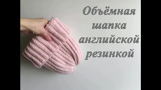 Объёмная шапка английской резинкой.