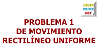 4. Problema 1 de MOVIMIENTO RECTILÍNEO UNIFORME