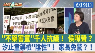 "不藥害童"千人抗議！ 侯噤聲？ 汐止童藥檢"陰性"！ 家長免驚？！【台灣最前線 重點摘要】2023.06.19(1)