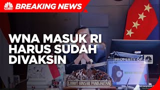 Luhut: WNA Yang Masuk RI Saat PPKM Darurat Harus Sudah Divaksin