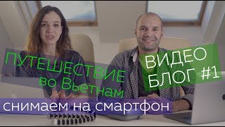 Видеоблог#1: Путешествие во Вьетнам. Снимаем на смартфон