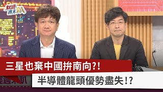 【財經週末趴】三星也棄中國拚南向？！ 半導體龍頭優勢盡失！？ 2022.11.05