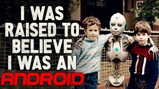 "I was raised to believe I was an android" Creepypasta