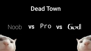 Dead Town Noob VS Pro VS God