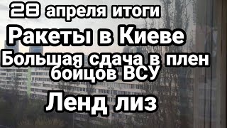 БИTBA за Украину 28 апреля итоги. Ракеты по Киеву! Ленд Лиз и сдача в плен ВСУ.