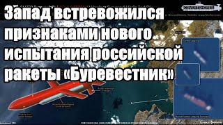 Запад встревожился признаками нового испытания российской ракеты «Буревестник»