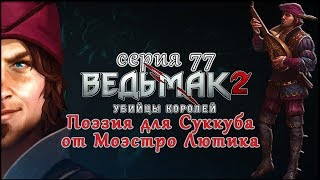 Ведьмак2: Убийцы Королей[ С Трепещущим сердцем]  Поэзия для Суккуба  от Моэстро Лютика  серия77