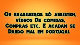 VÍDEOS DE ALGUNS YOUTUBERS BRASILEIROS EM PORTUGAL ESTÁ  DESTRUINDO O SONHO DOS BRASILEIROS