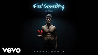 A-SHO - Feel Something (Famba Remix) (Audio)