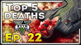 Top 5 Deaths of the Week in GTA 5! (Episode #22) [GTA V Funny & Awesome Deaths]