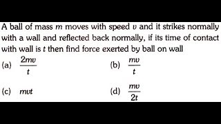 A ball of mass m moves with speed v and it strikes normally with a wall and reflected back normally