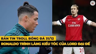 Bản Tin Troll Bóng Đá 31/12: Ronaldo để kiểu tóc của LORD Đại Đế