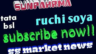 Sunpahrma, tatasteel Bsl, ruchi soya, &All stocks comments reply ss market news