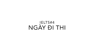 IELTS#4: Ngày đi thi