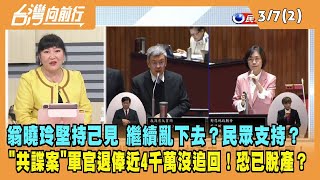 2024.03.07【台灣向前行 Part2】翁曉玲堅持己見 繼續亂下去？民眾支持？"共諜案"軍官退俸近4千萬沒追回！恐早已脫產？