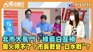 2022.09.12【台灣向前行 Part3】北市大亂鬥！綠藍白互槓 砲火停不了？市長戰變"口水戰"？