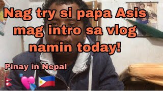 Nagtry si papa Asis mag intro sa vlog namin today!