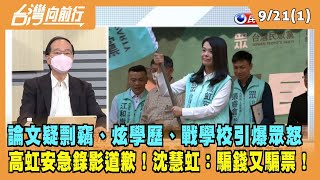 2022.09.21【台灣向前行 Part1】論文疑剽竊、炫學歷、戰學校引爆眾怒 高虹安急錄影道歉！沈慧虹：騙錢又騙票！