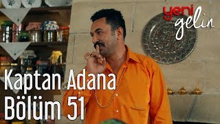 Yeni Gelin 51. Bölüm - Kaptan Adana