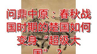 问鼎中原：春秋战国时期的楚国如何变身“超级大国”？