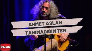 Ahmet Aslan - Tanımadığım Ten [ Rüzgar ve Zaman © 2010 Kalan Müzik ]