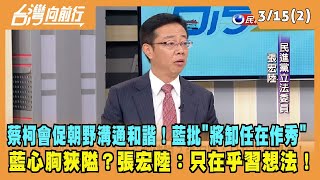 2024.03.15【台灣向前行 Part2】蔡柯會促朝野溝通和諧！藍批"將卸任在作秀" 藍心胸狹隘？張宏陸：只在乎習想法！