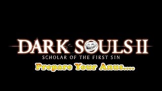Dark Souls 2 Scholar of the First Sin - Prepare Your Anus....