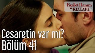 Fazilet Hanım ve Kızları 41. Bölüm - Cesaretin Var mı?