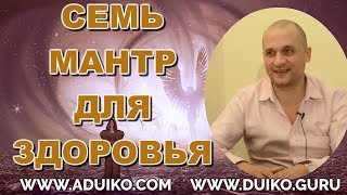 Семь мантр для здоровья от Дуйко АА.  Записано в 2013 году во благо всех живущих людей !