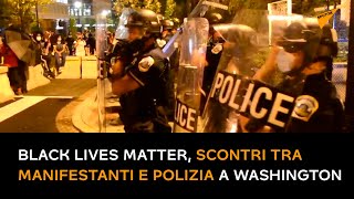 Black Lives Matter, scontri tra manifestanti e polizia a Washington