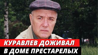 Куравлев доживал свои дни в доме престарелых