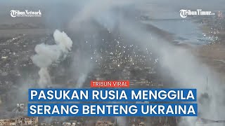 Pasukan Rusia Menggila! Target Hancurkan Semua Titik Pertahanan Ukraina